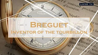 Breguet, inventor of the tourbillon - LUXE.TV