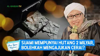 Suami Mempunyai Hutang 2 Milyar, Bolehkah Mengajukan Cerai? | Buya Yahya Menjawab