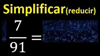 simplificar 7/91 simplificado, reducir fracciones a su minima expresion simple irreducible