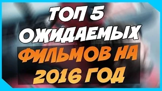 Топ 5 ожидаемых фильмов 2016 года