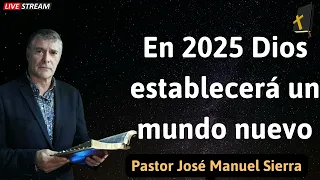 En 2025 Dios establecerá un mundo nuevo - Pastor José Manuel Sierra