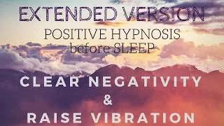 (Extended Version) Positive SLEEP HYPNOSIS to Clear Negativity and Raise your Vibration