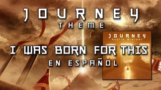 J O U R N E Y - "I was born for this" en español
