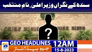 Geo News Headlines 12 AM | 𝐂𝐚𝐫𝐞𝐭𝐚𝐤𝐞𝐫 𝐂𝐡𝐢𝐞𝐟 𝐌𝐢𝐧𝐢𝐬𝐭𝐞𝐫 𝐨𝐟 𝐒𝐢𝐧𝐝𝐡, 𝐧𝐨𝐦𝐢𝐧𝐚𝐭𝐞𝐝 | 15 Aug 2023