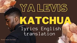 Ya Levis Katchua Lyrics English Translation