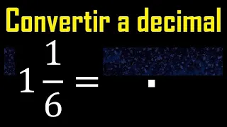 1 entero 1/6 a decimal . Convertir fracciones mixtas a decimales . Fraccion mixta a decimal