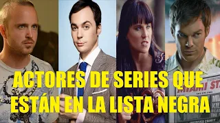 ACTORES DE SERIES QUE ESTÁN EN LA LISTA NEGRA