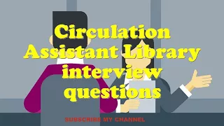 Circulation Assistant Library interview questions