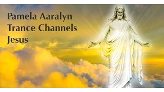 PAMELA AARALYN TRANCE CHANNELS JESUS