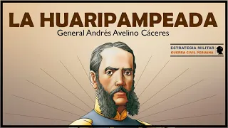 La Huaripampeada - Andrés Avelino Cáceres. Estrategia Militar en la Guerra Civil Peruana 1884 - 1885