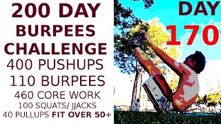 Day 170 / 200 Day Burpees Challenge 400 Pushups, 110 Burpee 40 pullups 460 Core & more 50 plus yrold