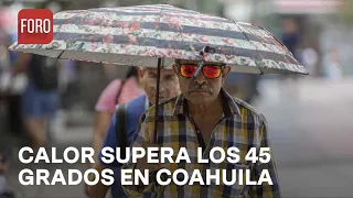 Ola de calor; Se registran temperaturas superiores a los 45 grados en Coahuila - Las Noticias