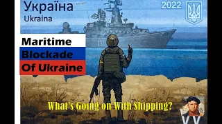 The Maritime Blockade of Ukraine |  What's Going on With Shipping?