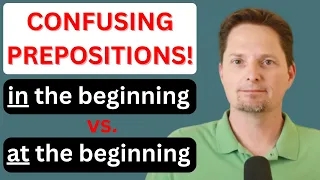 CONFUSING PREPOSITIONS / IN THE END VS. AT THE END / IN THE BEGINNING VS. AT THE BEGINNING