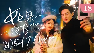 【ENG SUB】《如果没有你 What I Desire》第18集 | “霸道总裁”郭品超求爱”美食记者”余心恬