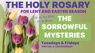 THE SORROWFUL MYSTERIES OF THE HOLY ROSARY FOR LENT & EASTER SEASON  ~Tuesdays & Fridays