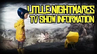 LITTLE NIGHTMARES TV SHOW INFORMATION!