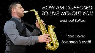 HOW AM I SUPPOSED TO LIVE WITHOUT YOU - Michael Bolton (Sax Cover Fernando Bussetti)