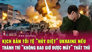 Kịch bản tồi tệ “hủy diệt” Ukraine nếu thành trì “không bao giờ được mấy” thất thủ | Nghệ An TV