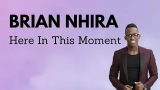 BRIAN NHIRA -  HERE IN THIS MOMENT