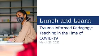 Lunch & Learn: Trauma Informed Pedagogy: Teaching in the Time of COVID-19