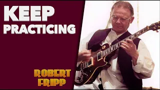 The Importance of Practice - Advice from Robert Fripp