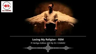 REM - Losing My Religion Ft Vertigo Edition MIX By DJ J CHAVEZ