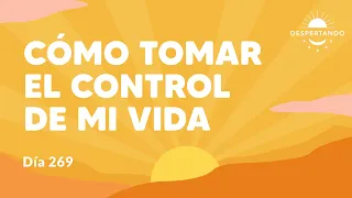 ¿Cómo tomar el control de mi vida? - Día 269 Año 3 | Despertando Podcast