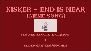 Kisker - End is Near (Meme song) | Slowed Accurate Virsion