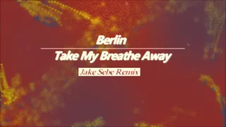 Berlin - Take My Breathe Away (Jake Sebe Remix)