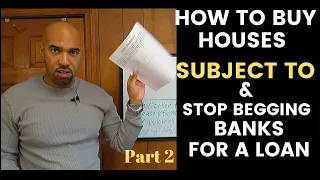 How to buy houses subject to and stop begging banks for a loan, Part 2