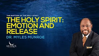 The Holy Spirit: Emotion and Release | Dr. Myles Munroe