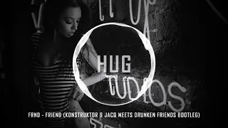 FRND - Friend (Konstruktor & JacQ meets Drunken Friends Bootleg)
