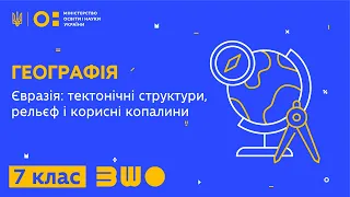 7 клас. Географія. Євразія: тектонічні структури, рельєф і корисні копалини