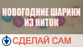 Как сделать новогодние шарики из ниток своими руками.