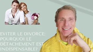 Eviter le divorce: pourquoi le détachement est indispensable?