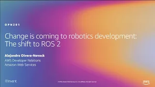 AWS re:Invent 2019: Change is coming to robotics development: The shift to ROS 2 (OPN201)