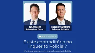 AULA PÚBLICA: EXISTE CONTRADITÓRIO NO INQUÉRITO POLICIAL?