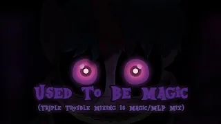 Used To Be Magic (Triple Trouble Mixing is Magic/MLP Mix) [+FLP]