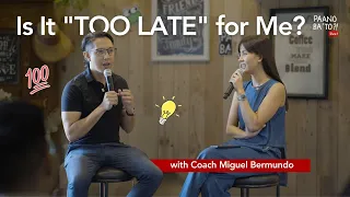 Is It "TOO LATE" for Me? with Coach Miguel Bermundo