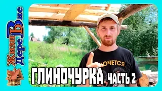 ГЛИНОЧУРКА часть 2.Сарай из глины и бревна