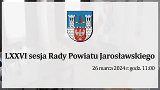 LXXVI sesja Rady Powiatu Jarosławskiego 26.03.2024 r.
