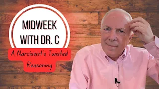 Midweek with Dr. C- A Narcissist’s Twisted Reasoning