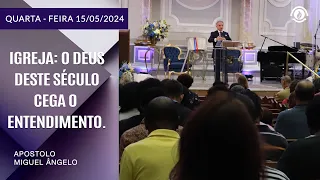 Igreja: O deus deste século cega o entendimento. Quarta – 15/05/2024