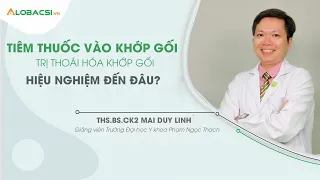 Tiêm thuốc vào khớp gối  trị thoái hóa khớp gối, hiệu nghiệm đến đâu | THS.BS.CK2 Mai Duy Linh