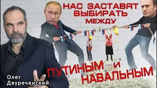 Нас заставят выбирать между Путиным и Навальным. Олег Двуреченский.