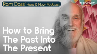 Ram Dass: How to Bring the Past Into the Present – Here and Now Podcast Ep. 240