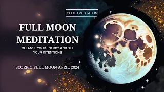 FULL MOON SCORPIO APRIL 2024 | Guided Meditation | Cleanse Your Energy and Set Your Intentions