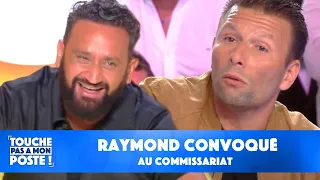 Raymond convoqué au commissariat : il raconte tout dans TPMP !