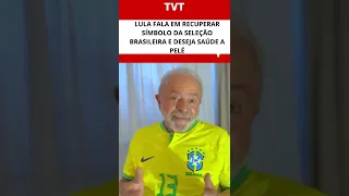 Lula fala em recuperar símbolo da seleção brasileira e deseja saúde a Pelé